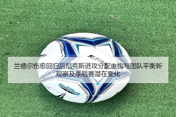 兰德尔伤愈回归后尼克斯进攻分配重构与团队平衡新观察及季后赛潜在变化