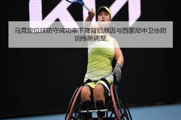 马竞定位球防守成功率下降背后原因与西蒙尼中卫协防训练新调整